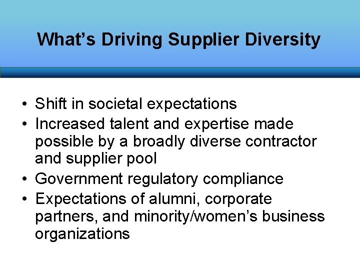 What’s Driving Supplier Diversity • Shift in societal expectations • Increased talent and expertise