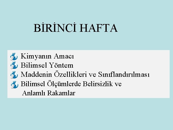 BİRİNCİ HAFTA Kimyanın Amacı Bilimsel Yöntem Maddenin Özellikleri ve Sınıflandırılması Bilimsel Ölçümlerde Belirsizlik ve