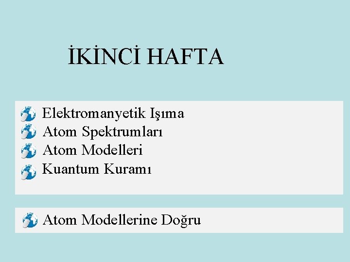 İKİNCİ HAFTA Elektromanyetik Işıma Atom Spektrumları Atom Modelleri Kuantum Kuramı Atom Modellerine Doğru 