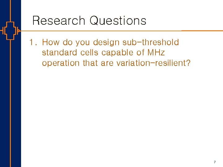Research Questions 1. How do you design sub-threshold standard cells capable of MHz operation