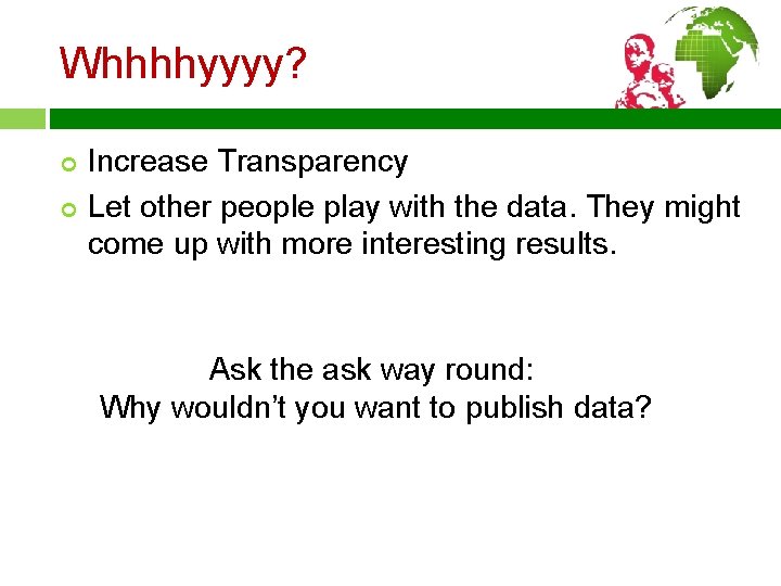 Whhhhyyyy? ¢ ¢ Increase Transparency Let other people play with the data. They might