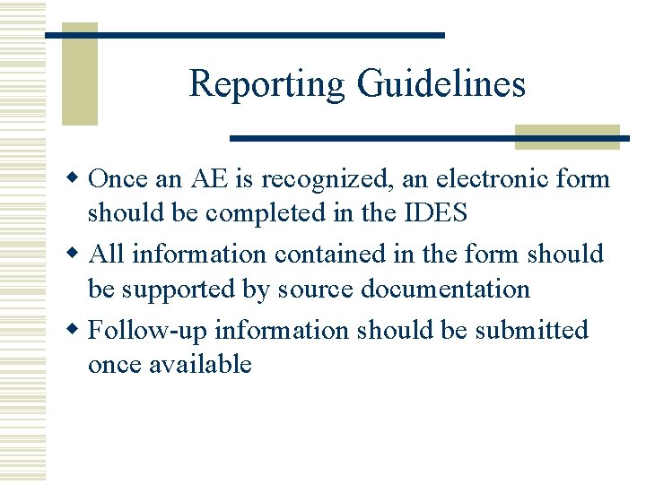 Reporting Guidelines w Once an AE is recognized, an electronic form should be completed