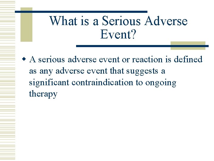 What is a Serious Adverse Event? w A serious adverse event or reaction is