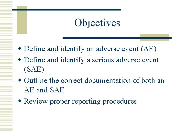 Objectives w Define and identify an adverse event (AE) w Define and identify a