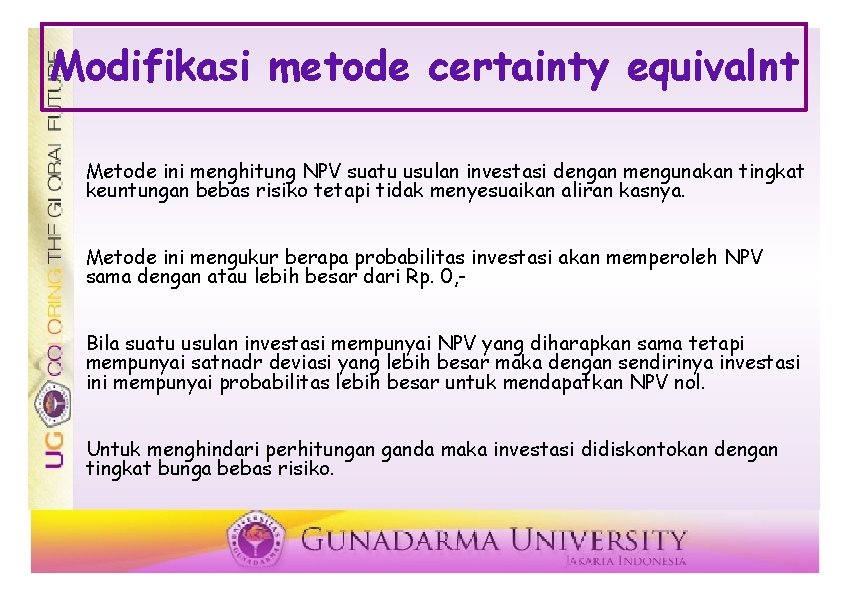Modifikasi metode certainty equivalnt Metode ini menghitung NPV suatu usulan investasi dengan mengunakan tingkat