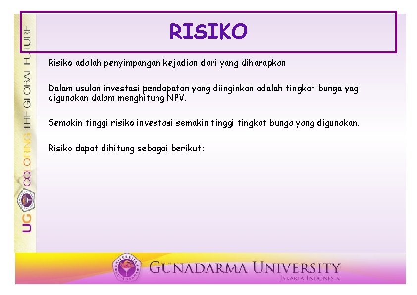 RISIKO Risiko adalah penyimpangan kejadian dari yang diharapkan Dalam usulan investasi pendapatan yang diinginkan