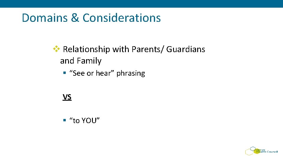 Domains & Considerations v Relationship with Parents/ Guardians and Family § “See or hear”