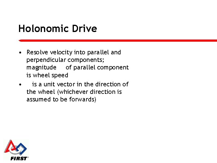 Holonomic Drive • Resolve velocity into parallel and perpendicular components; magnitude of parallel component