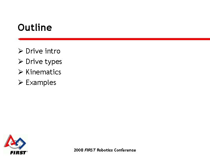 Outline Ø Drive intro Ø Drive types Ø Kinematics Ø Examples 2008 FIRST Robotics