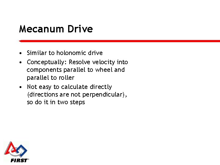 Mecanum Drive • Similar to holonomic drive • Conceptually: Resolve velocity into components parallel