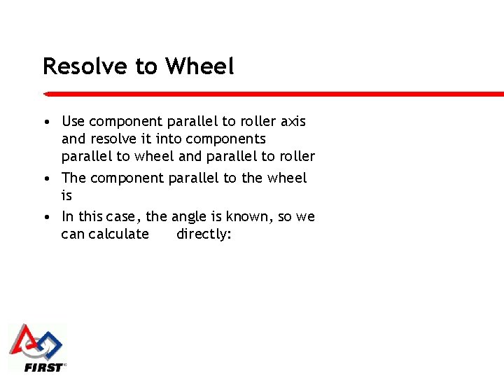 Resolve to Wheel • Use component parallel to roller axis and resolve it into