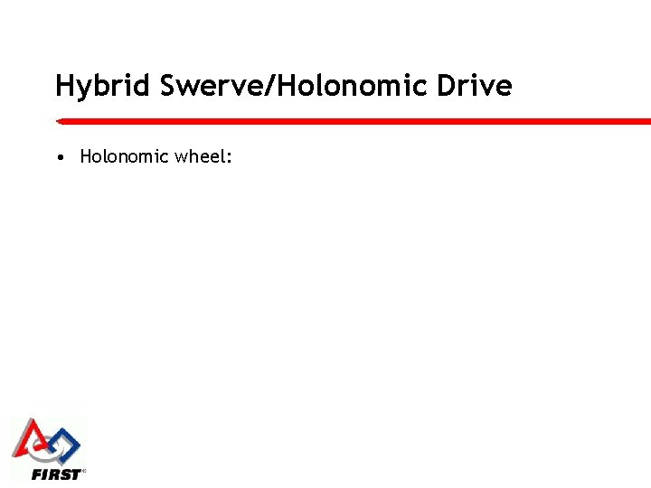 Hybrid Swerve/Holonomic Drive • Holonomic wheel: 