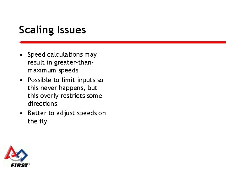 Scaling Issues • Speed calculations may result in greater-thanmaximum speeds • Possible to limit