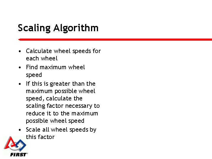 Scaling Algorithm • Calculate wheel speeds for each wheel • Find maximum wheel speed