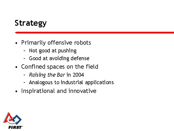 Strategy • Primarily offensive robots – Not good at pushing – Good at avoiding
