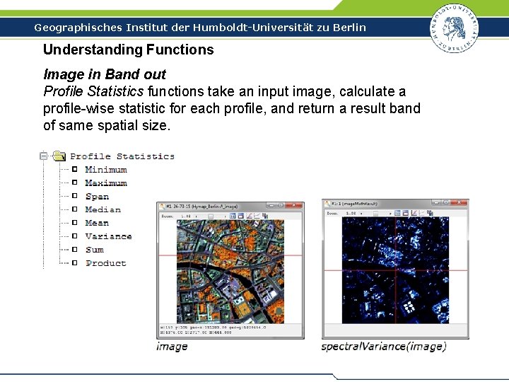 Geographisches Institut der Humboldt-Universität zu Berlin Understanding Functions Image in Band out Profile Statistics