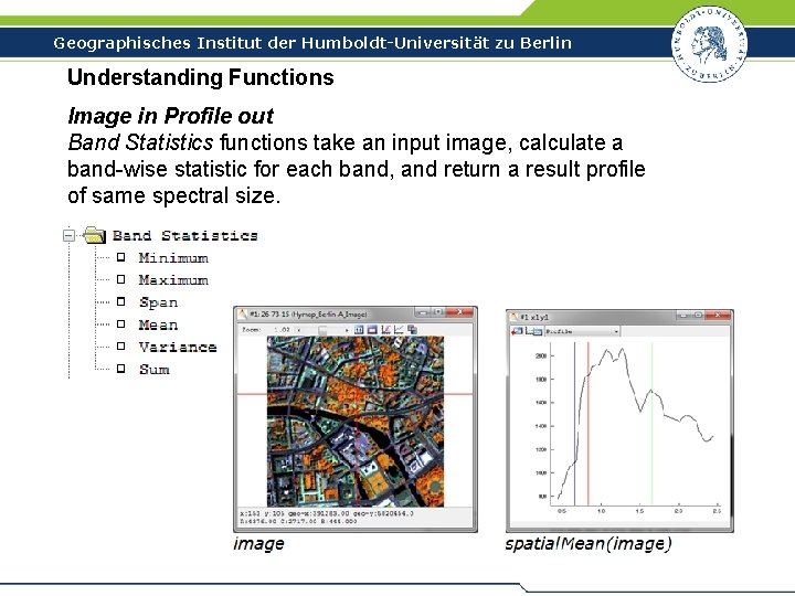 Geographisches Institut der Humboldt-Universität zu Berlin Understanding Functions Image in Profile out Band Statistics