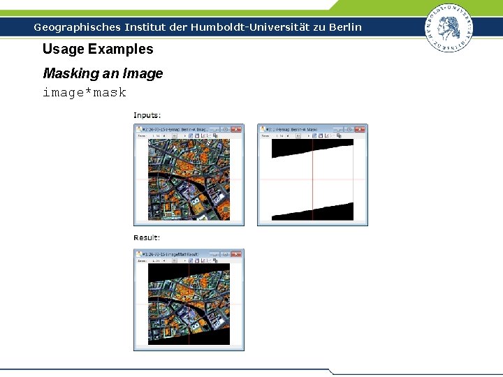 Geographisches Institut der Humboldt-Universität zu Berlin Usage Examples Masking an Image image*mask 