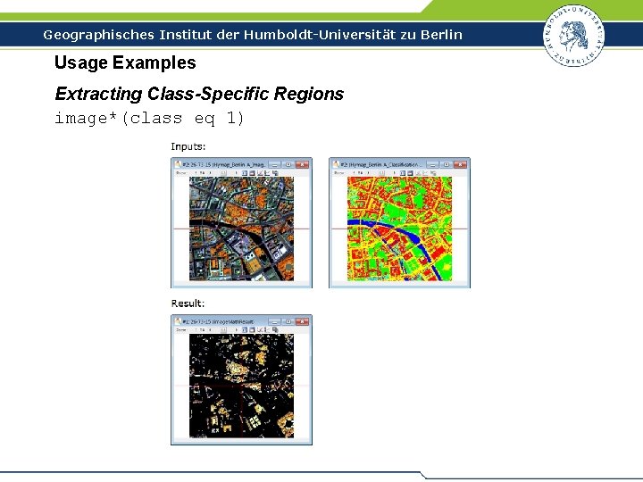 Geographisches Institut der Humboldt-Universität zu Berlin Usage Examples Extracting Class-Specific Regions image*(class eq 1)