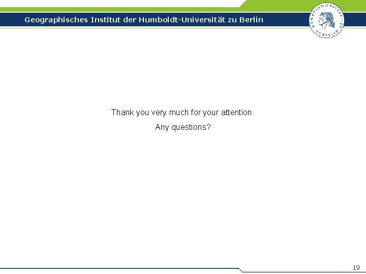 Geographisches Institut der Humboldt-Universität zu Berlin Thank you very much for your attention. Any