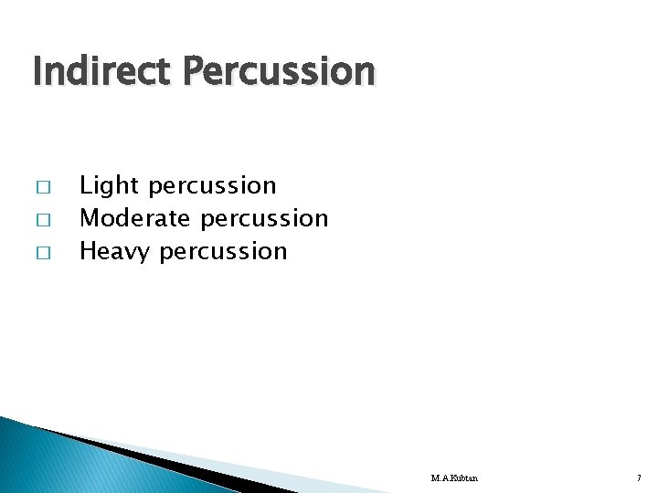 Indirect Percussion � � � Light percussion Moderate percussion Heavy percussion M. A. Kubtan