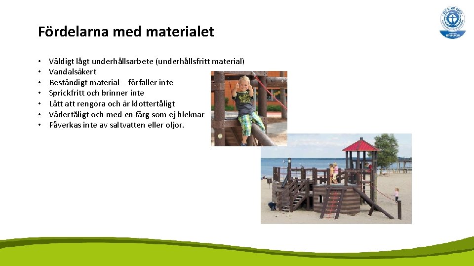 Fördelarna med materialet • • Väldigt lågt underhållsarbete (underhållsfritt material) Vandalsäkert Beständigt material –