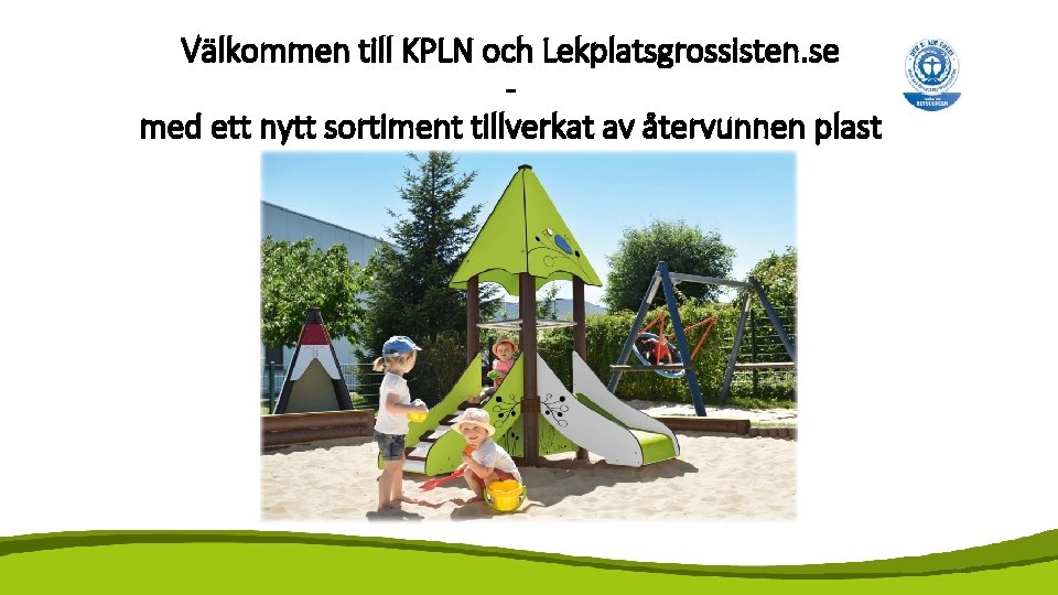 Välkommen till KPLN och Lekplatsgrossisten. se med ett nytt sortiment tillverkat av återvunnen plast