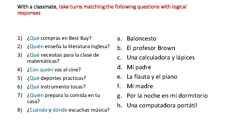 With a classmate, take turns matching the following questions with logical responses 1) ¿Qué