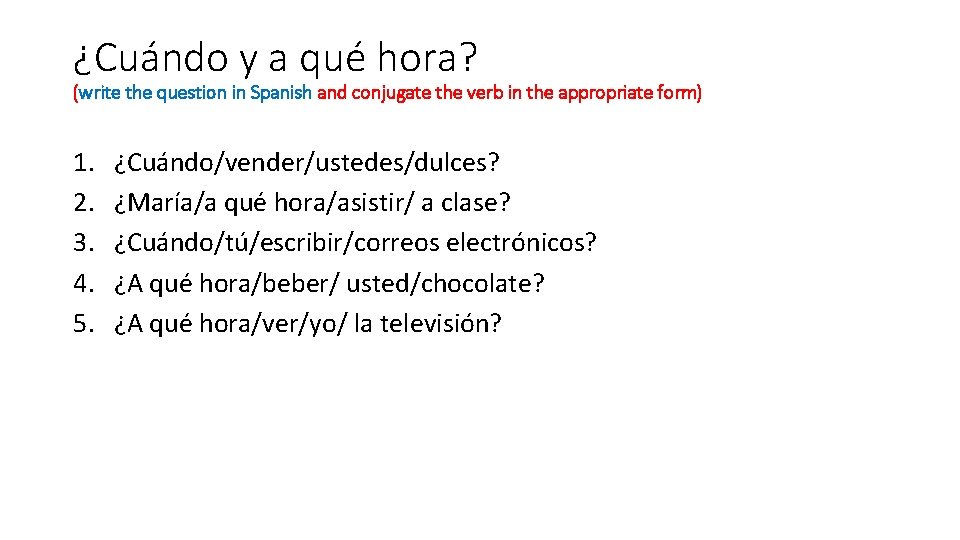 ¿Cuándo y a qué hora? (write the question in Spanish and conjugate the verb