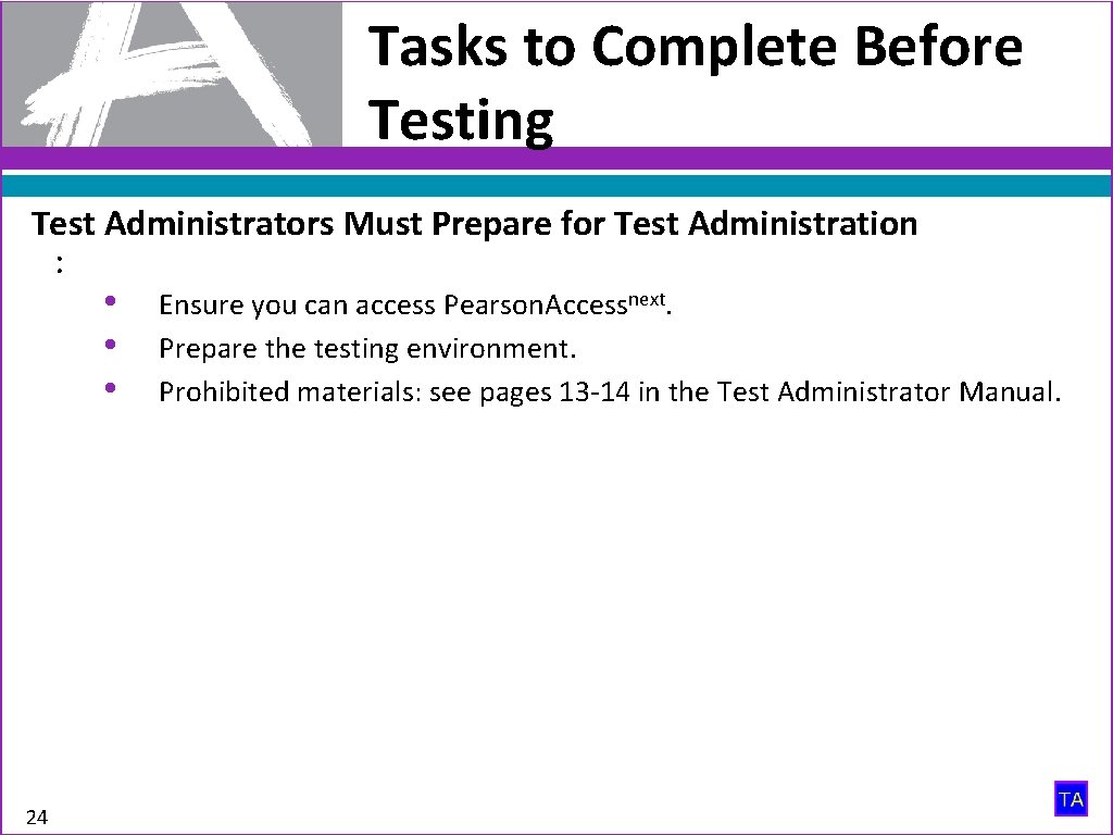 Tasks to Complete Before Testing Test Administrators Must Prepare for Test Administration : •