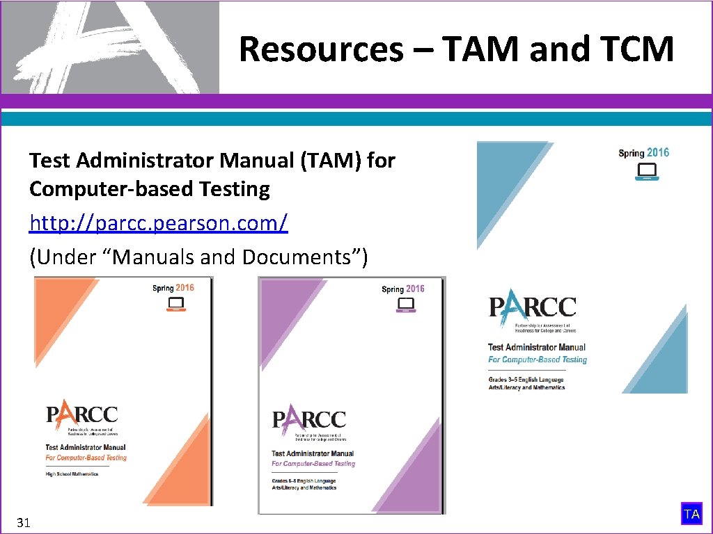 Resources – TAM and TCM Test Administrator Manual (TAM) for Computer-based Testing http: //parcc.