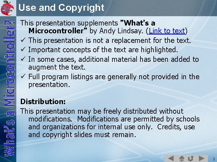 Use and Copyright This presentation supplements "What's a Microcontroller" by Andy Lindsay. (Link to