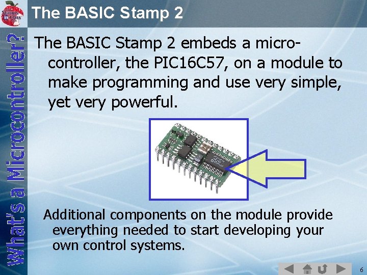 The BASIC Stamp 2 embeds a microcontroller, the PIC 16 C 57, on a