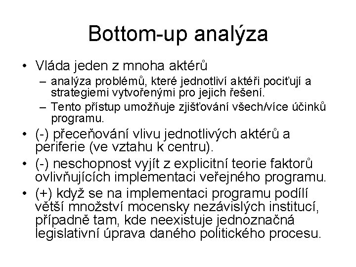 Bottom-up analýza • Vláda jeden z mnoha aktérů – analýza problémů, které jednotliví aktéři