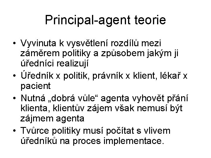 Principal-agent teorie • Vyvinuta k vysvětlení rozdílů mezi záměrem politiky a způsobem jakým ji