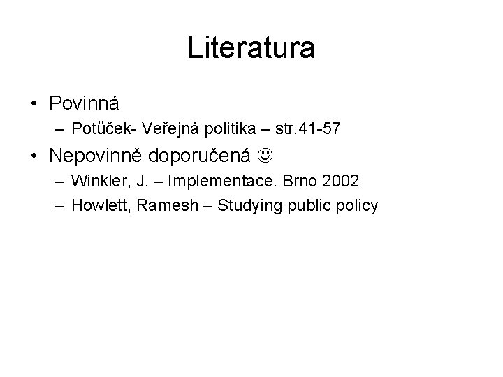 Literatura • Povinná – Potůček- Veřejná politika – str. 41 -57 • Nepovinně doporučená