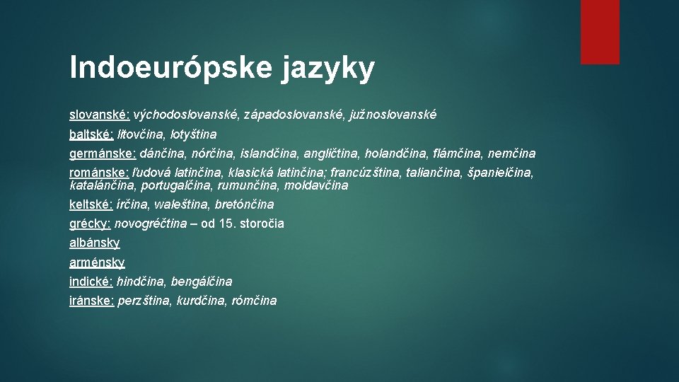 Indoeurópske jazyky slovanské: východoslovanské, západoslovanské, južnoslovanské baltské: litovčina, lotyština germánske: dánčina, nórčina, islandčina, angličtina,