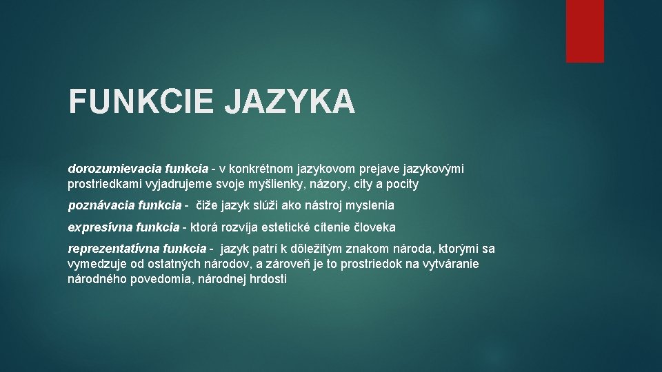 FUNKCIE JAZYKA dorozumievacia funkcia - v konkrétnom jazykovom prejave jazykovými prostriedkami vyjadrujeme svoje myšlienky,