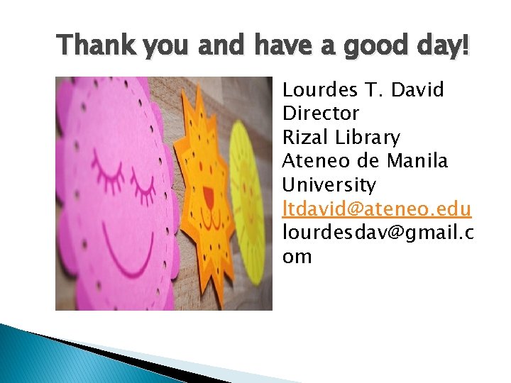 Thank you and have a good day! Lourdes T. David Director Rizal Library Ateneo