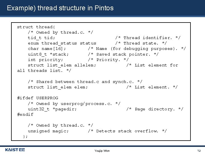 Example) thread structure in Pintos struct thread{ /* Owned by thread. c. */ tid_t