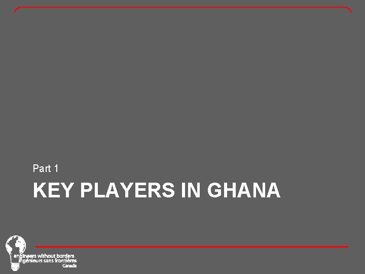 Part 1 KEY PLAYERS IN GHANA 