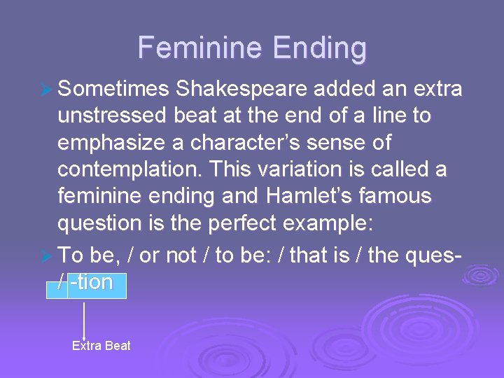 Feminine Ending Ø Sometimes Shakespeare added an extra unstressed beat at the end of