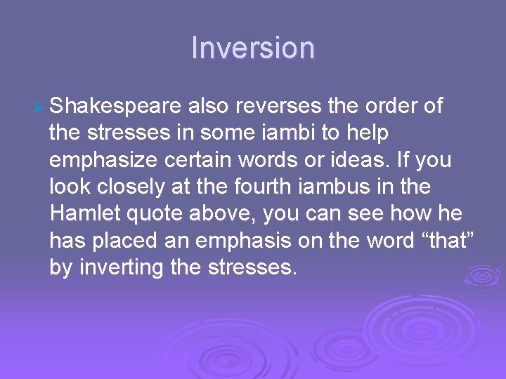 Inversion Ø Shakespeare also reverses the order of the stresses in some iambi to