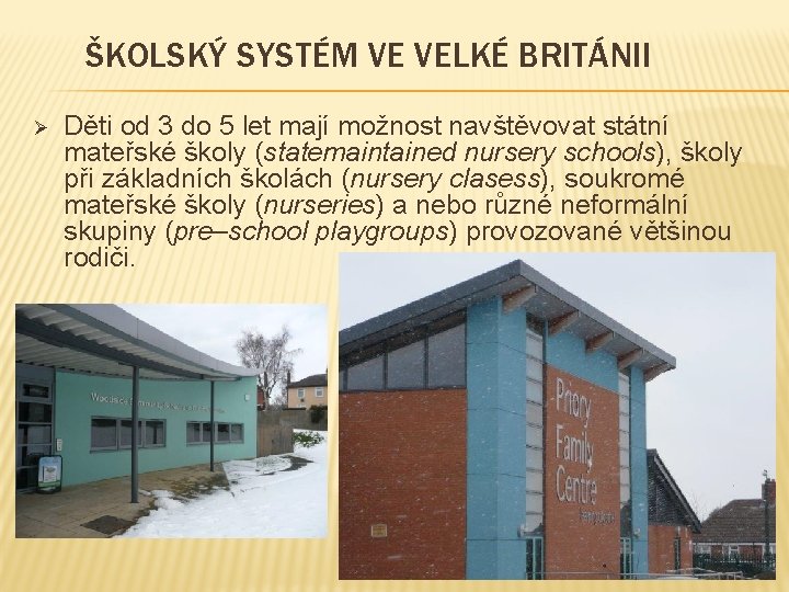 ŠKOLSKÝ SYSTÉM VE VELKÉ BRITÁNII Ø Děti od 3 do 5 let mají možnost