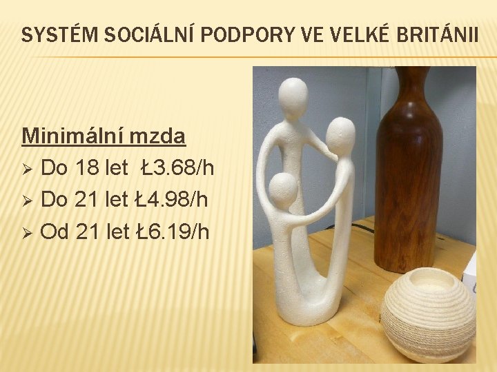 SYSTÉM SOCIÁLNÍ PODPORY VE VELKÉ BRITÁNII Minimální mzda Ø Do 18 let Ł3. 68/h