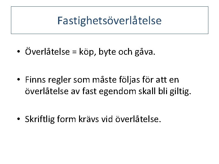 Fastighetsöverlåtelse • Överlåtelse = köp, byte och gåva. • Finns regler som måste följas