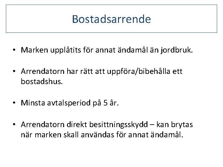 Bostadsarrende • Marken upplåtits för annat ändamål än jordbruk. • Arrendatorn har rätt att