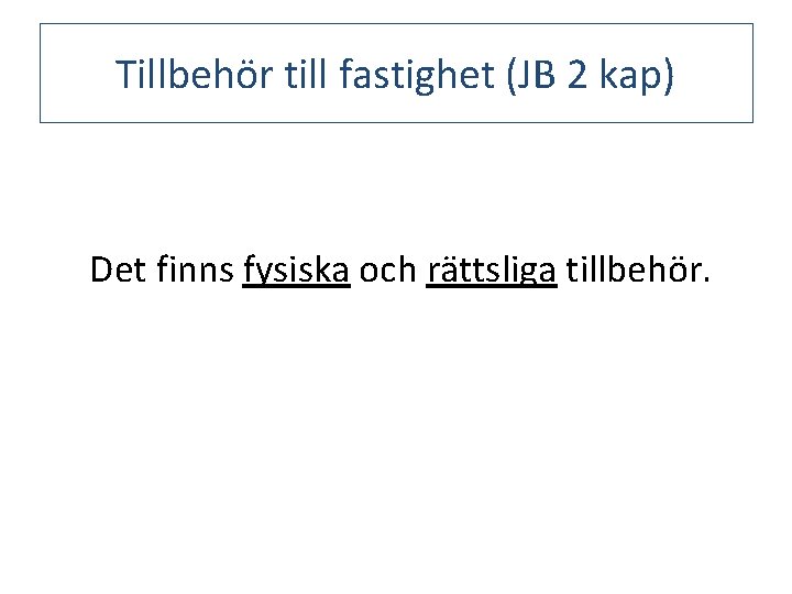 Tillbehör till fastighet (JB 2 kap) Det finns fysiska och rättsliga tillbehör. 