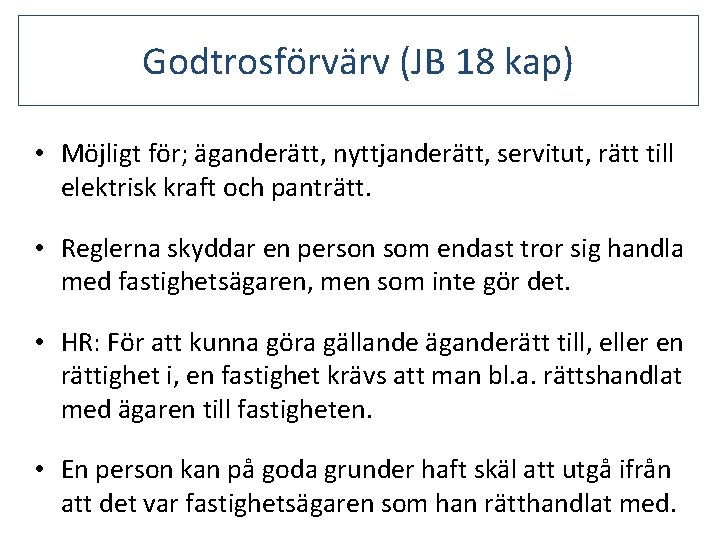 Godtrosförvärv (JB 18 kap) • Möjligt för; äganderätt, nyttjanderätt, servitut, rätt till elektrisk kraft