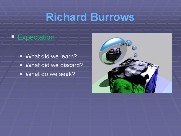 Richard Burrows § Expectation § § § What did we learn? What did we